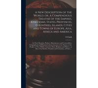 A New Description Of The World, Or, A Compendious Treatise Of The Empires, Kingdoms, States, Provinces, Countries, Islands, Cities And Towns Of Europe