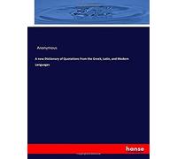 A New Dictionary Of Quotations From The Greek, Latin, And Modern Languages