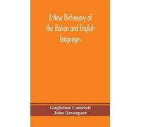 A New Dictionary Of The Italian And English Languages, Based Upon That Of Baretti, And Containing, Among Other Additions And Improvements, Numerous Neologisms Relating To The Arts And Sciences; A Vari