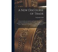 A New Discourse Of Trade [Microform]: Wherein Are Recommended Several Weighty Points Relating To Companies Of Merchants, The Act Of Navigation, Natura