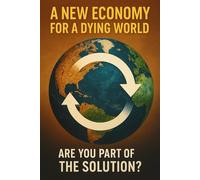 A New Economy for a Dying World Are You Part of the Solution