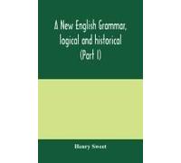 A New English Grammar, Logical And Historical (Part I) Introduction, Phonology, And Accidence