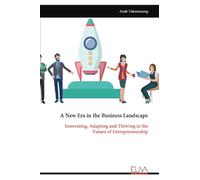 A New Era in the Business Landscape: Innovating, Adapting and Thriving in the Future of Entrepreneurship