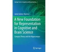 A New Foundation For Representation In Cognitive And Brain Science: Category Theory And The Hippocampus (Springer Series In Cognitive And Neural Systems) (Hardcover) Jaime Gomez - Ramirez, (Auteur)