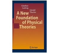 A New Foundation Of Physical Theories
