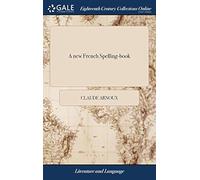 A New French Spelling-Book: Containing, A List Of Such French Words, As Will Shew All The Various Ways The Sounds Of That Language Are Expressed ... By Claudius Arnoux, Paperback By Claude Arnoux