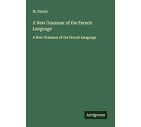 A New Grammar of the French Language: A New Grammar of the French Language