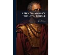 A New Grammar Of The Latin Tongue