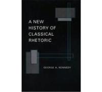 A New History of Classical Rhetoric, Princeton Paperbacks George A. Kennedy (Auteur)