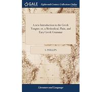 A New Introduction To The Greek Tongue; Or, A Methodical, Plain, And Easy Greek Grammar: ... Collected Out Of The Writings Of The Most Approved Grammarians. By S. Phillips Paperback Book By S. Phillip