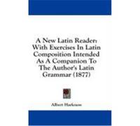 A New Latin Reader: With Exercises in Latin Composition Intended as a Companion to the Author's Latin Grammar (1877) Harkness, Albert (Auteur)