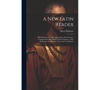 A New Latin Reader: With Exercises In Latin Composition, Intended As A Companion To The Author's Latin Grammar; With References, Suggestio
