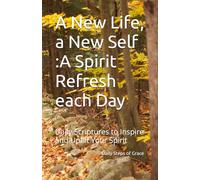 A New Life, a New Self A Spirit Refresh each Day: Daily Scriptures to Inspire and Uplift Your Spirit