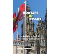 A NEW LIFE IN SPAIN: A Real World Guide To Starting Over Abroad