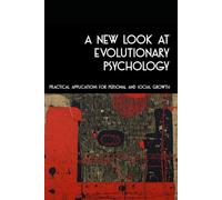 A New Look at Evolutionary Psychology: Practical Applications for Personal and Social Growth