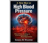 A NEW MAP OF HIGH BLOOD PRESSURE: What the Brain, Breathing, and the Nervous System Reveal About Hypertension