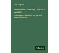 A new Method of Learning the French Language: Embracing both the analytic and synthetic Modes of Instruction