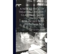 A New Method Of Treating Chronic Glaucoma Based On Recent Researches Into Its Pathology