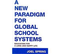A New Paradigm for Global School Systems, Sociocultural, Political, and Historical Studies in Education Series Joel H. Spring (Auteur)