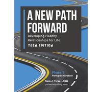 A New Path Forward - Teen Edition: Developing Healthy Relationships for Life-Participant Handbook