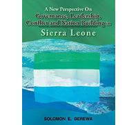 A New Perspective On Governance, Leadership, Conflict And Nation Building In Sierra Leone