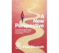 A New Perspective: The Emotionally Resilient Woman: Recognise Your Triggers, Cultivate Self-Acceptance and Embrace Emotional Health