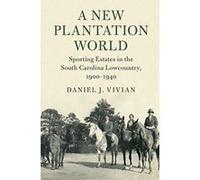A New Plantation World: Sporting Estates in the South Carolina Lowcountry, 1900e1940 (Cambridge Studies on the American South) - [Version Originale] Inconnu (Auteur)