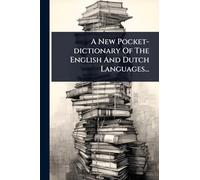 A New Pocket-dictionary Of The English And Dutch Languages...
