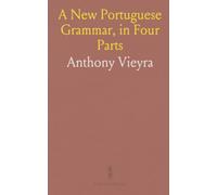 A New Portuguese Grammar, in Four Parts: Containing Rules for the Combination and Use of the Different Parts of Speech