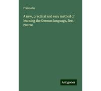A new, practical and easy method of learning the German language, first course