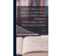 A New, Practical And Easy Method Of Learning The German Language, First-[Second] Course [Microform]