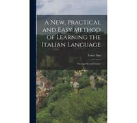 A New, Practical And Easy Method Of Learning The Italian Language