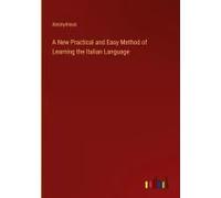 A New Practical And Easy Method Of Learning The Italian Language