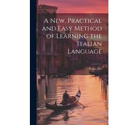 A New, Practical And Easy Method Of Learning The Italian Language