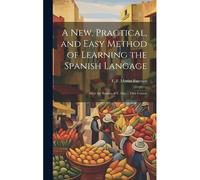 A New, Practical, And Easy Method Of Learning The Spanish Langage: After The System Of F. Ahn ... First Course