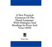 A New Practical Grammar of the Dutch Language: With Dialogues and Readings in Prose and Verse (1878) Ahn, Franz (Auteur)