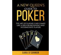 A New Queen's Guide to Poker: The Art of Playing Cash Games Like a Pro for Beginning and Intermediate Players