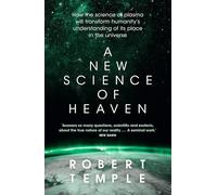 A New Science of Heaven: How the new science of plasma physics is shedding light on spiritual experience