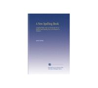 A New Spelling Book: Compiled With a View to Render the Arts of Spelling and Reading Easy and Pleasant to Children,