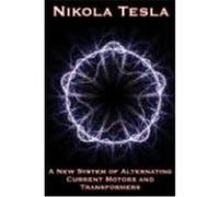 A New System of Alternating Current Motors and Transformers and Other Essays Tesla, Nikola (Auteur)