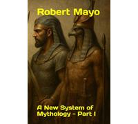 A New System of Mythology: Giving a Full Account of The Idolatry of the Pagan World - Part I