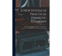 A New System Of Practical Domestic Economy: Founded On Modern Discoveries, And The Private Communications Of Persons Of Experience