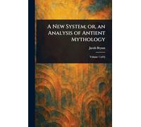 A New System; or, an Analysis of Antient Mythology