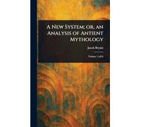 A New System; or, an Analysis of Antient Mythology