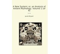 A New System; or, an Analysis of Antient Mythology. Volume 1 (of 6)