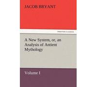 A New System, Or, An Analysis Of Antient Mythology. Volume I.