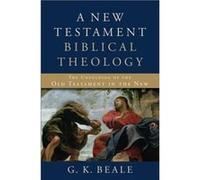 A New Testament Biblical Theology The Unfolding of the Old Testament in the New by G. K. Beale G K Beale (Auteur)