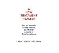 A NEW TESTAMENT PSALTER: With 7 Canticles and 55 Psalms, pointed for singing to Anglican chants