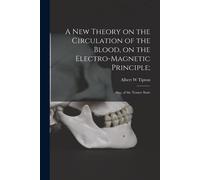 A New Theory On The Circulation Of The Blood, On The Electro-Magnetic Principle;: Also, Of The Trance State