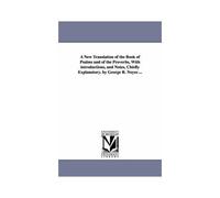 A New Translation Of The Book Of Psalms And Of The Proverbs, With Introductions, And Notes, Chiefly Explanatory. By George R. Noyes ...
